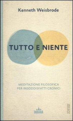 Tutto e niente. Meditazione filosofica per insoddisfatti cronici