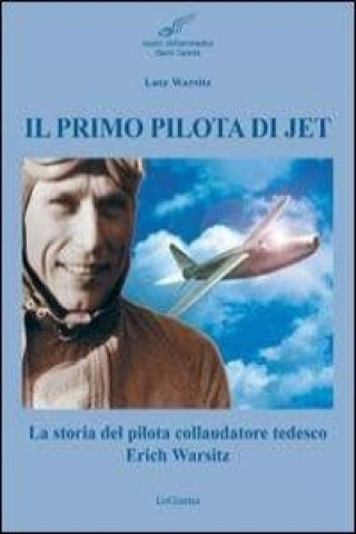 Il primo pilota di jet. La storia del pilota collaudatore tedesco Erich Warsitz