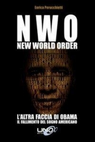 N.W.O. New World Order. L'altra faccia di Obama. Il fallimento del sogno americano
