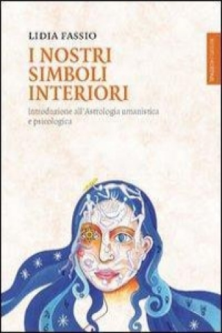 I nostri simboli interiori. Introduzione all'astrologia umanistica e psicologica