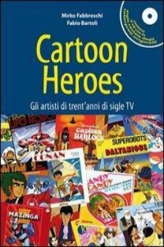 Cartoon heroes. Gli artisti di trent'anni di sigle TV. Con CD Audio