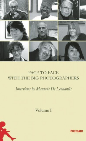 Face to Face with the Great Photographers: Interviews by Manuela de Leonardis Vol. 1