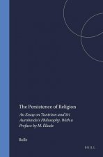 The Persistence of Religion: An Essay on Tantrism and Sri Aurobindo's Philosophy. with a Preface by M. Eliade