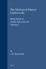The Mediaeval Islamic Underworld, Volume 1 Ban S S N in Arabic Life and Lore