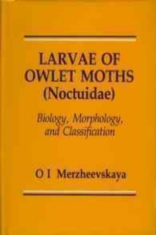 Larvae of Owlet Moths (Noctuidae): Biology, Morphology and Classification