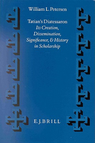 Vigiliae Christianae, Supplements, Tatian's Diatessaron: Its Creation, Dissemination, Significance, and History in Scholarship