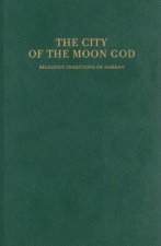 The City of the Moon God: Religious Traditions of Harran