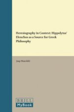 Heresiography in Context: Hippolytus' Elenchos as a Source for Greek Philosophy