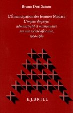 L'Emancipation Des Femmes Madare: L'Impact Du Projet Administratif Et Missionnaire Sur Une Societe Africaine, 1900-1960