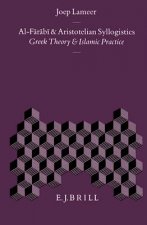 Al-Farabi and Aristotelian Syllogistics: Greek Theory and Islamic Practice