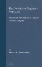 The Conclusive Argument from God: Sh H Wal All H of Delhi's H Ujjat All H Al-B Ligha