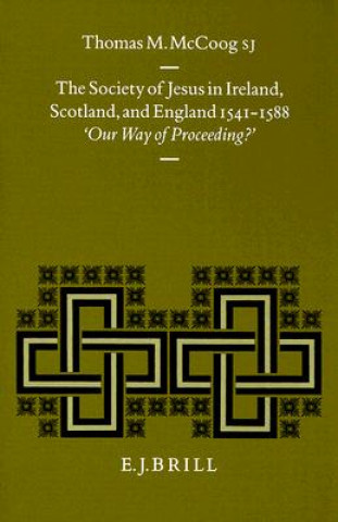 The Society of Jesus in Ireland, Scotland, and England 1541-1588: Our Way of Proceeding?
