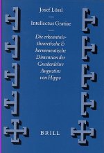 Vigiliae Christianae, Supplements, Intellectus Gratiae: Die Erkenntnistheoretische Und Hermeneutische Dimension Der Gnadenlehre Augustins Von Hippo