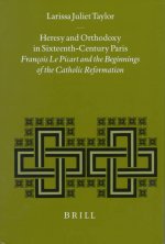 Heresy and Orthodoxy in Sixteenth-Century Paris: Francois Le Picart and the Beginnings of the Catholic Reformation