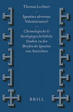 Ignatius Adversus Valentinianos?: Chronologische Und Theologiegeschichtliche Studien Zu Den Briefen Des Ignatius Von Antiochien