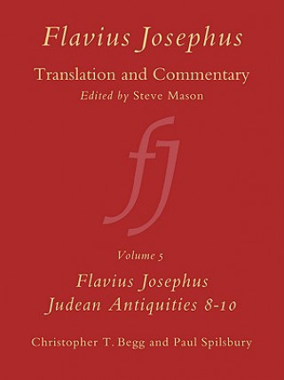 Flavius Josephus: Translation and Commentary, Volume 5: Judean Antiquities, Books 8-10: Translation and Commentary