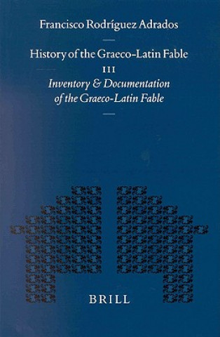 History of the Graeco-Latin Fable: Volume III. Inventory and Documentation of the Graeco-Latin Fable. Supplemented with New References and Fables by G