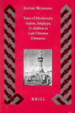 Taste of Modernity: Sufism, Salafiyya, and Arabism in Late Ottoman Damascus