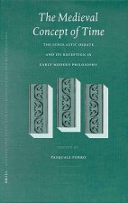 The Medieval Concept of Time: Studies on the Scholastic Debate and Its Reception in Early Modern Philosophy