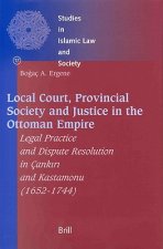 Local Court, Provincial Society and Justice in the Ottoman Empire: Legal Practice and Dispute Resolution in Cank R and Kastamonu (1652-1744)