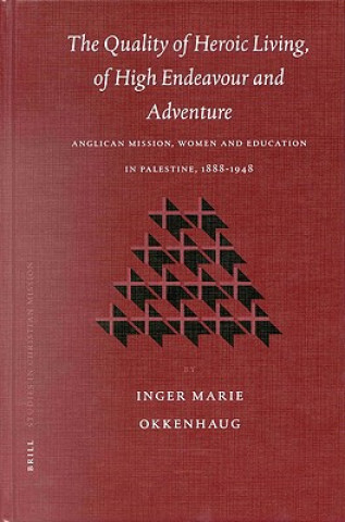 The Quality of Heroic Living, of High Endeavour and Adventure: Anglican Mission, Women and Education in Palestine, 1888-1948