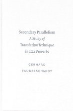 Secondary Parallelism: A Study of Translation Technique in LXX Proverbs
