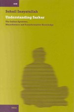 Understanding Sarkar: The Indian Episteme, Macrohistory and Transformative Knowledge