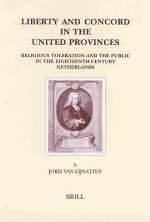 Liberty and Concord in the United Provinces: Religious Toleration and the Public in the Eighteenth-Century Netherlands