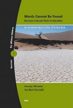 Words Cannot Be Found: German Colonial Rule in Namibia: An Annotated Reprint of Thegerman Colonial Rule in Namibia: An Annotated Reprint of t