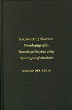 Retroverting Slavonic Pseudepigrapha: Toward the Original of the Apocalypse of Abraham