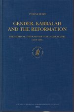 Gender, Kabbalah and the Reformation: The Mystical Theology of Guillaume Postel (1510-1581)
