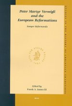 Peter Martyr Vermigli and the European Reformations: 