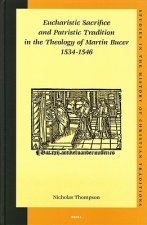 Studies in the History of Christian Traditions, Eucharistic Sacrifice and Patristic Tradition in the Theology of Martin Bucer, 1534-1546