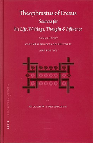 Theophrastus of Eresus: Sources for His Life, Writings Thought and Influence