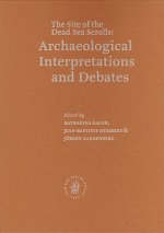 The Site of the Dead Sea Scrolls: Archaeological Interpretations and Debates: Proceedings of the Conference Held at Brown University, November 17-19,