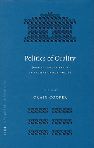 Politics of Orality: Orality and Literacy in Ancient Greece, Vol. 6