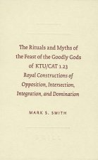 The Rituals and Myths of the Feast of the Goodly Gods of KTU/CAT 1.23: Royal Constructions of Opposition, Intersection, Integration, and Domination