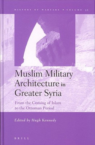 Muslim Military Architecture in Greater Syria: From the Coming of Islam to the Ottoman Period