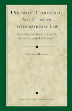 Unlawful Territorial Situations in International Law: Reconciling Effectiveness, Legality and Legitimacy