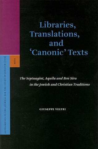 Libraries, Translations, and 'Canonic' Texts: The Septuagint, Aquila and Ben Sira in the Jewish and Christian Traditions