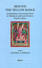 Beyond the Yellow Badge: Anti-Judaism and Antisemitism in Medieval and Early Modern Visual Culture