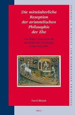 Die Mittelalterliche Rezeption der Aristotelischen Philosophie der Ehe: Von Robert Grosseteste bis Bartholomaus von Brugge (1246/1247-1309)