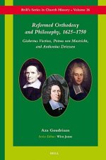 Reformed Orthodoxy and Philosophy, 1625-1750: Gisbertus Voetius, Petrus Van Mastricht, and Anthonius Driessen