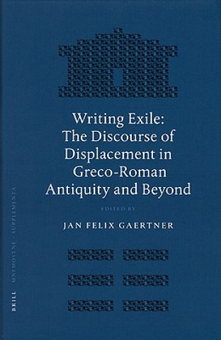 Writing Exile: The Discourse of Displacement in Greco-Roman Antiquity and Beyond