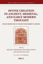 Divine Creation in Ancient, Medieval, and Early Modern Thought: Essays Presented to the Rev'd Dr Robert D. Crouse