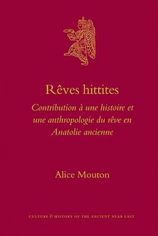 Reves Hittites: Contribution A une Histoire Et une Anthropologie Du Reve En Anatolie Ancienne
