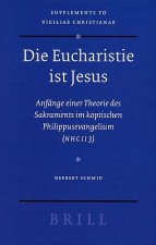 Die Eucharistie Ist Jesus: Anfange Einer Theorie Des Sakraments Im Koptischen Philippusevangelium (Nhc II 3)