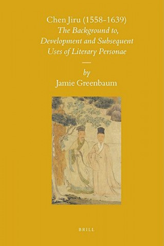 Chen Jiru (1558-1639): The Development and Subsequent Uses of Literary Personae