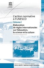 L'Action Normative A Lunesco, Volume 1: Elaboration de Regles Internationales Sur L'Education, la Science Et la Culture