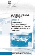 L Action Normative A L UNESCO: Conventions, Recommandations, Declarations Et Chartes Adoptees Par L'Unesco (1948 - 2006) - Volume II